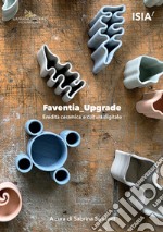 Faventia_upgrade. Eredità ceramica e cultura digitale-Ceramic heritage and digital culture