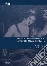 La regolamentazione assicurativa in Italia 2021 libro