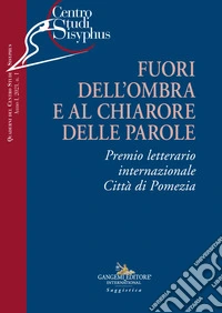 Fuori dell'ombra e al chiarore delle parole. Premio letterario internazionale città di Pomezia libro