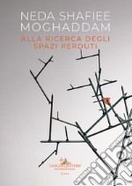 Neda Shafiee Moghaddam. Alla ricerca degli spazi perduti libro