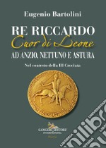 Re Riccardo Cuor di Leone ad Anzio, Nettuno e Astura. Nel contesto della III Crociata libro