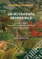 Un mutamento reversibile. La crisi climatica attraverso le Conferenze delle Parti delle Nazioni Unite libro