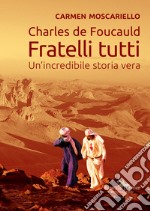 Charles de Foucauld. Fratelli tutti. Un'incredibile storia vera libro