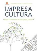 Impresa cultura. Lavoro e innovazione: le strategie per crescere. 18° rapporto annuale Federculture 2022 libro