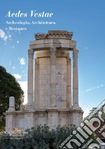 Aedes Vestae. Archeologia, architettura e restauro libro