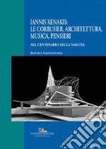 Iannis Xenakis: Le Corbusier, architettura, musica, pensieri. Nel centenario della nascita libro