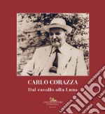 Carlo Corazza. Dal cavallo alla Luna libro