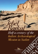 Jebel Barkal. Half a century of the Italian Archaeological Mission in Sudan libro