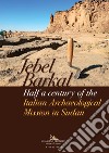 Jebel Barkal. Half a century of the Italian Archaeological Mission in Sudan libro
