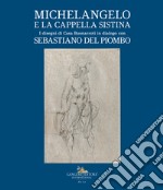Michelangelo e la Cappella Sistina. I disegni di Casa Buonarroti in dialogo con Sebastiano del Piombo libro