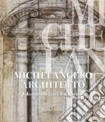 Michelangelo architetto. I disegni di Casa Buonarroti libro