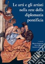 Le arti e gli artisti nella rete della diplomazia pontificia libro