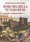 Roma mia bella. Te vojo bene. Poesie romanesche e... libro di De Iorio Marcello