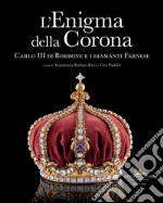 L'enigma della corona. Carlo III di Borbone e i diamanti Farnese