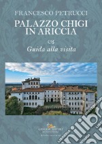 Palazzo Chigi in Ariccia. Guida alla visita libro