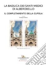 La Basilica dei Santi Medici di Alberobello. Il completamento della Cupola libro