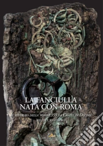 La fanciulla nata con Roma. Il restauro della tomba 359 da Castel di Decima. Studi e restauro