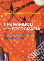 I funamboli della fotografia tra storie e leggende metropolitane libro