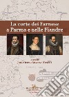 La corte dei Farnese a Parma e nelle Fiandre. Ediz. italiana e inglese libro