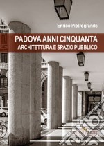 Padova anni Cinquanta. Architettura e spazio pubblico libro