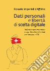 Dati personali e libertà di scelta digitale. Soluzioni per protezione e uso dei dati personali tra Svizzera e UE libro di Imperiali D'Afflitto Rosario