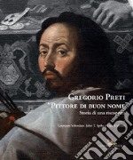 Gregorio Preti «Pittore di buon nome». Storia di una riscoperta. Ediz. illustrata libro