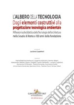 L'albero della tecnologia. Dagli elementi costruttivi alla progettazione tecnologica ambientale. Riflessioni sulla didattica della Tecnologia dell'architettura nella Scuola di Roma a 100 anni dalla fondazione