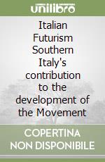 Italian Futurism Southern Italy's contribution to the development of the Movement libro