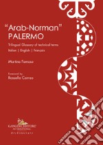 «Arab-norman» Palermo. Trilingual glossary of technical terms. Ediz. italiana, inglese e francese libro