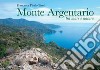 Monte Argentario tra mare e natura. Ediz. illustrata libro