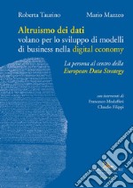 Altruismo dei dati. Volano per lo sviluppo di modelli di business nella digital economy libro