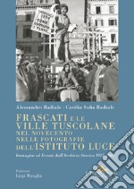 Frascati e le ville tuscolane nel Novecento nelle fotografie dell'Istituto Luce. Immagini ed eventi dall'Archivio Storico 1928-1962 libro