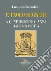 P. Paolo Segneri. A quattrocento anni dalla nascita libro