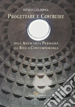 Progettare e costruire. Dall'antichità persiana all'epoca contemporanea libro