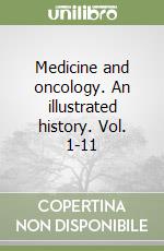 Medicine and oncology. An illustrated history. Vol. 1-11 libro