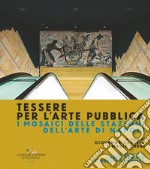 Tessere per l'arte pubblica. I mosaici delle stazioni dell'arte di Napoli. Ediz. illustrata libro