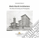 Mario Marchi architecture. The atlas of drawing and photography. Ediz. illustrata