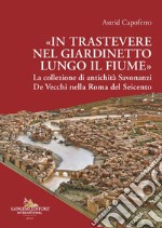 «In Trastevere nel giardinetto lungo il fiume» La collezione di antichità Savonanzi De Vecchi nella Roma del Seicento