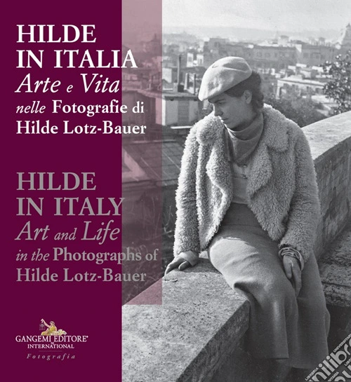 Hilde in Italia. Arte e vita nelle fotografie di Hilde Lotz-Bauer. Ediz. italiana e inglese
