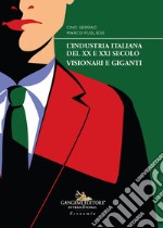 L'industria italiana del XX e XXI secolo. Visionari e giganti libro