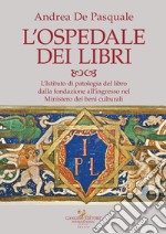 L'ospedale dei libri. L'Istituto di patologia del libro dalla fondazione all'ingresso nel Ministero dei beni culturali libro