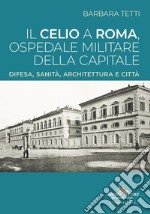 Il Celio a Roma, ospedale militare della capitale. Difesa, sanità, architettura e città libro