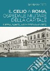 Il Celio a Roma, ospedale militare della capitale. Difesa, sanità, architettura e città libro di Tetti Barbara