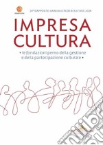 Impresa Cultura 20° Federculture. Le fondazioni perno della gestione e della partecipazione culturale libro