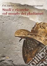 Studi e ricerche sul mondo dei gladiatori. Uri, vinciri, verberari, ferroque necari libro