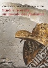 Studi e ricerche sul mondo dei gladiatori. Uri, vinciri, verberari, ferroque necari libro