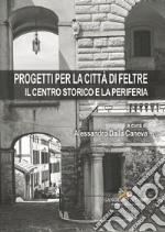 Progetti per la città di Feltre. Il centro storico e la periferia libro