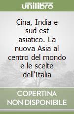 Cina, India e sud-est asiatico. La nuova Asia al centro del mondo e le scelte dell'Italia libro