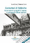 Costruttori di fabbriche. Un percorso tra progettisti, imprese e realizzazioni italiane (1954-1969). Ediz. bilingue libro di Greco Laura Spada Francesco