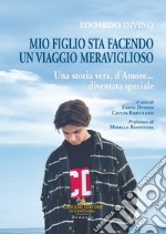 Edoardo Divino: mio figlio sta facendo un viaggio meraviglioso. Una storia vera, d'amore... diventata speciale